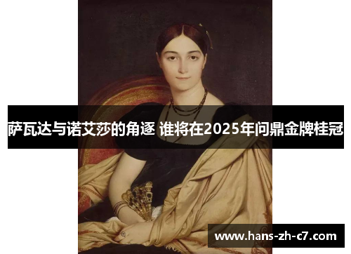 萨瓦达与诺艾莎的角逐 谁将在2025年问鼎金牌桂冠 萨瓦达与诺艾莎的角逐 谁将在2025年问鼎金牌桂冠