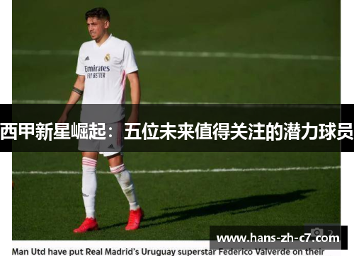 西甲新星崛起：五位未来值得关注的潜力球员