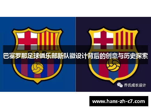 巴塞罗那足球俱乐部新队徽设计背后的创意与历史探索 巴塞罗那足球俱乐部新队徽设计背后的创意与历史探索
