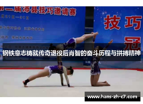 钢铁意志铸就传奇退役后肖智的奋斗历程与拼搏精神 钢铁意志铸就传奇退役后肖智的奋斗历程与拼搏精神