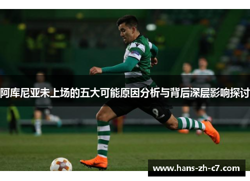 阿库尼亚未上场的五大可能原因分析与背后深层影响探讨 阿库尼亚未上场的五大可能原因分析与背后深层影响探讨