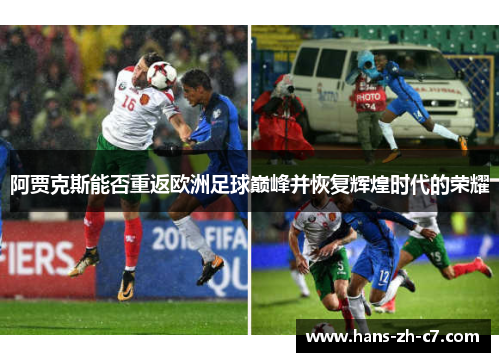 阿贾克斯能否重返欧洲足球巅峰并恢复辉煌时代的荣耀