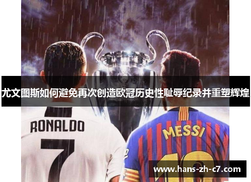 尤文图斯如何避免再次创造欧冠历史性耻辱纪录并重塑辉煌 尤文图斯如何避免再次创造欧冠历史性耻辱纪录并重塑辉煌