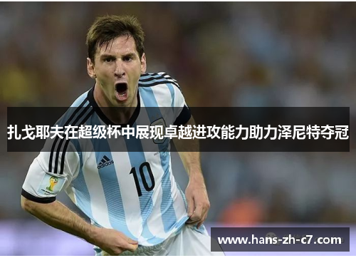 扎戈耶夫在超级杯中展现卓越进攻能力助力泽尼特夺冠