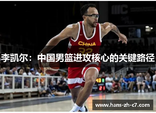 李凯尔:中国男篮进攻核心的关键路径 李凯尔:中国男篮进攻核心的关键路径