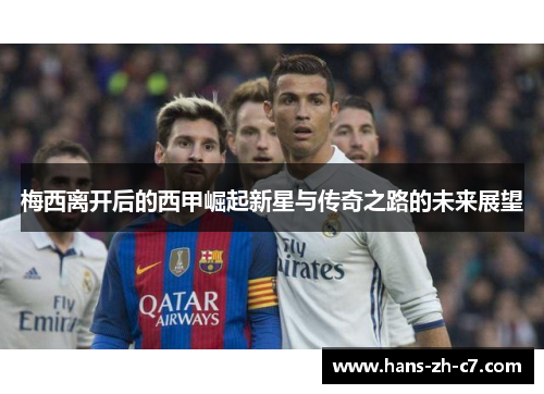 梅西离开后的西甲崛起新星与传奇之路的未来展望