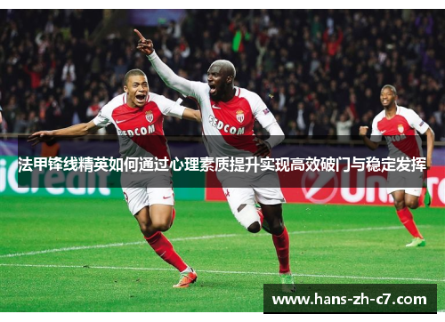 法甲锋线精英如何通过心理素质提升实现高效破门与稳定发挥