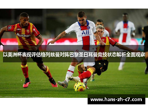 以美洲杯表现评估格列兹曼对阵巴黎圣日耳曼竞技状态解析全面观察 以美洲杯表现评估格列兹曼对阵巴黎圣日耳曼竞技状态解析全面观察