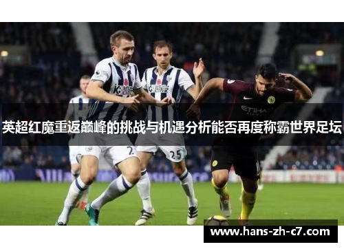 英超红魔重返巅峰的挑战与机遇分析能否再度称霸世界足坛