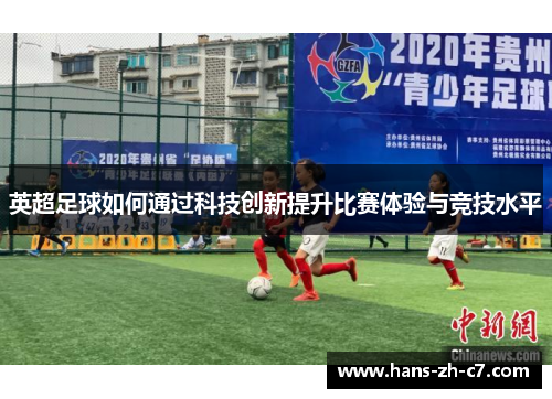 英超足球如何通过科技创新提升比赛体验与竞技水平 英超足球如何通过科技创新提升比赛体验与竞技水平