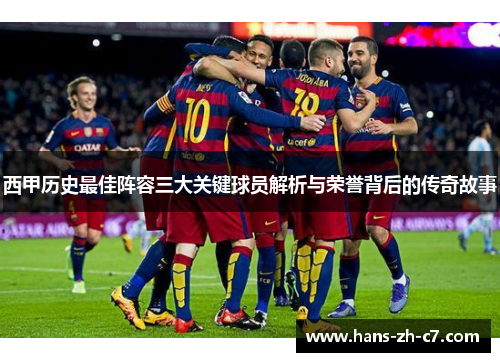 西甲历史最佳阵容三大关键球员解析与荣誉背后的传奇故事