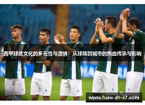 西甲球迷文化的多元性与激情：从球场到城市的热血传承与影响