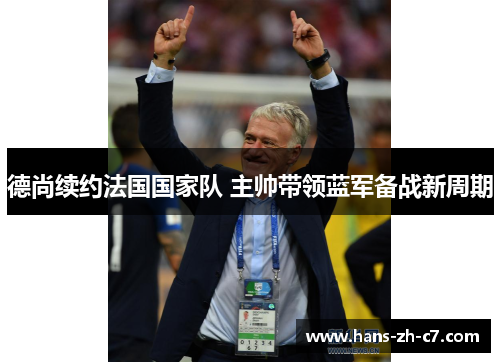 德尚续约法国国家队 主帅带领蓝军备战新周期