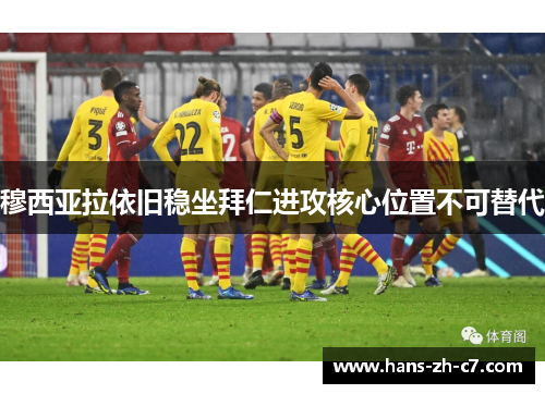 穆西亚拉依旧稳坐拜仁进攻核心位置不可替代