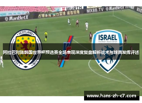 阿拉巴对阵韩国世界杯预选赛全场表现深度复盘解析战术与球员发挥评述 阿拉巴对阵韩国世界杯预选赛全场表现深度复盘解析战术与球员发挥评述